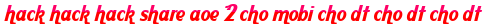 hack hack hack share aoe 2 cho mobi cho dt cho dt cho dt moi